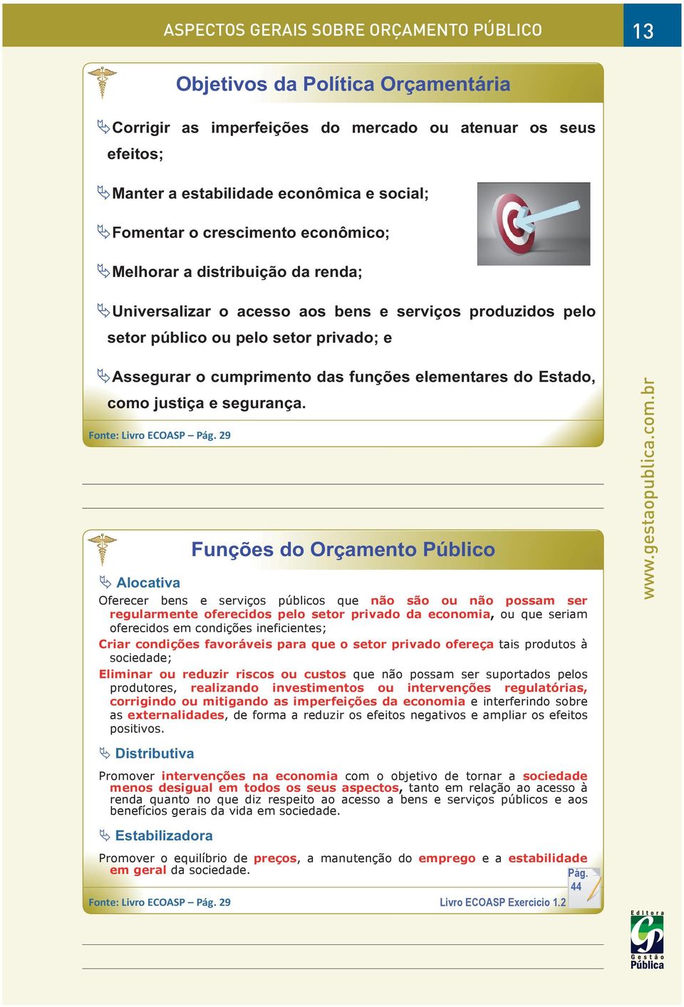 realizando investimentos ou intervenções regulatórias, corrigindo ou mitigando as imperfeições da economia einterferindosobre as externalidades, deformaareduzirosefeitosnegativoseampliarosefeitos