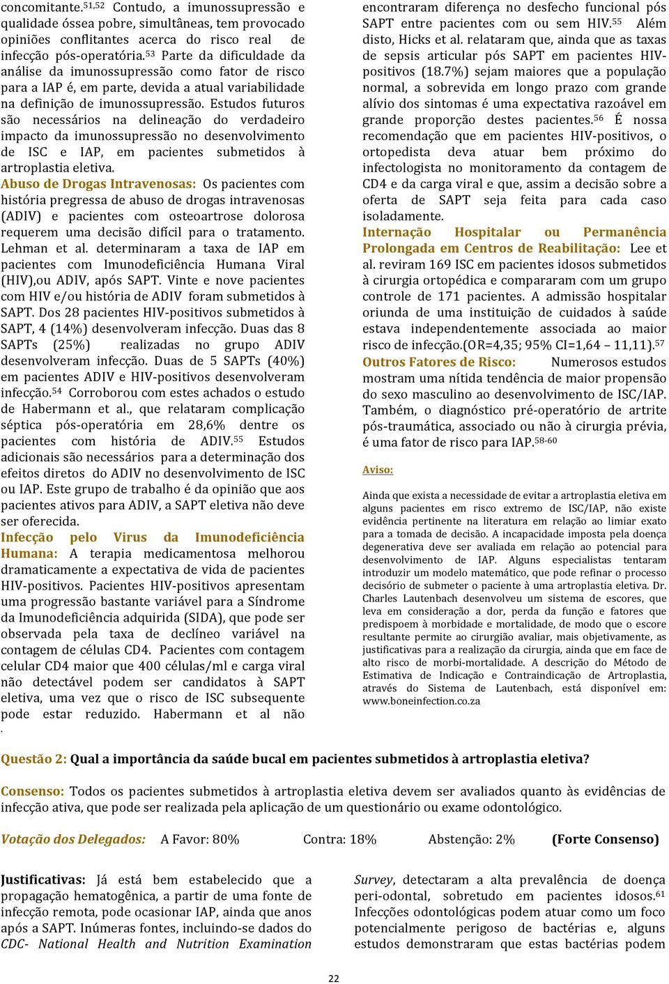 Estudos futuros são necessários na delineação do verdadeiro impacto da imunossupressão no desenvolvimento de ISC e IAP, em pacientes submetidos à artroplastia eletiva.