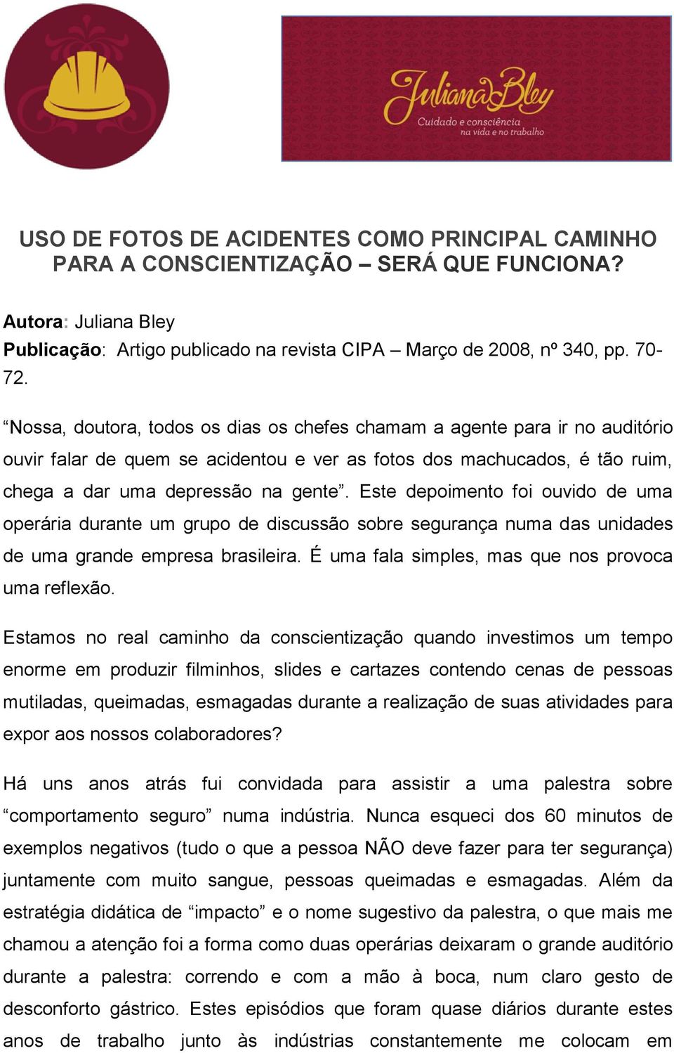 Este depoimento foi ouvido de uma operária durante um grupo de discussão sobre segurança numa das unidades de uma grande empresa brasileira. É uma fala simples, mas que nos provoca uma reflexão.