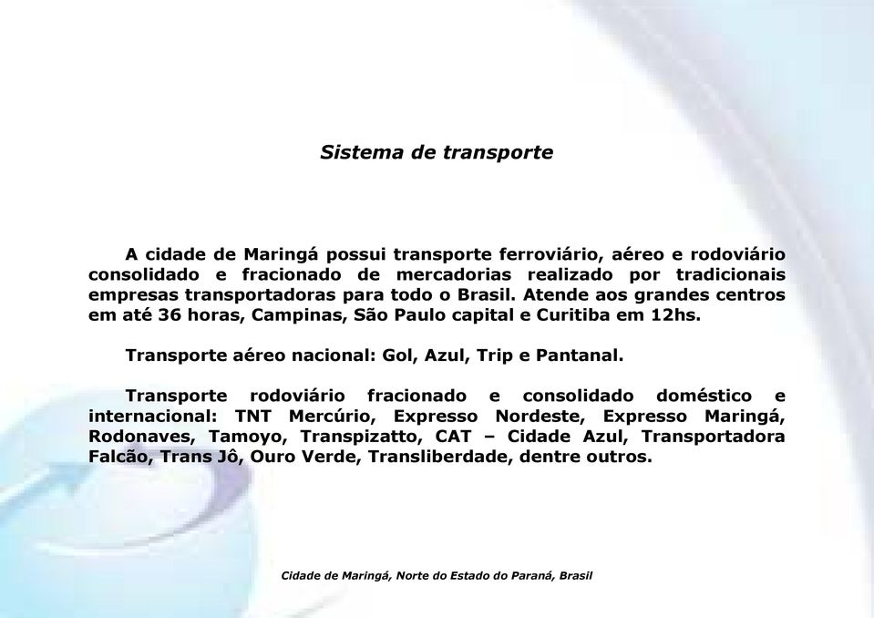 Transporte aéreo nacional: Gol, Azul, Trip e Pantanal.