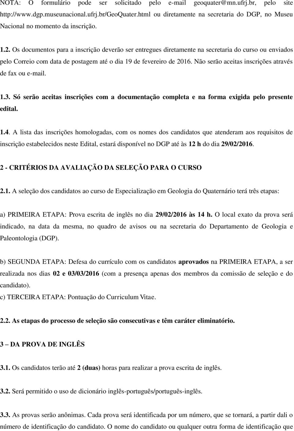 Os documentos para a inscrição deverão ser entregues diretamente na secretaria do curso ou enviados pelo Correio com data de postagem até o dia 19 de fevereiro de 2016.