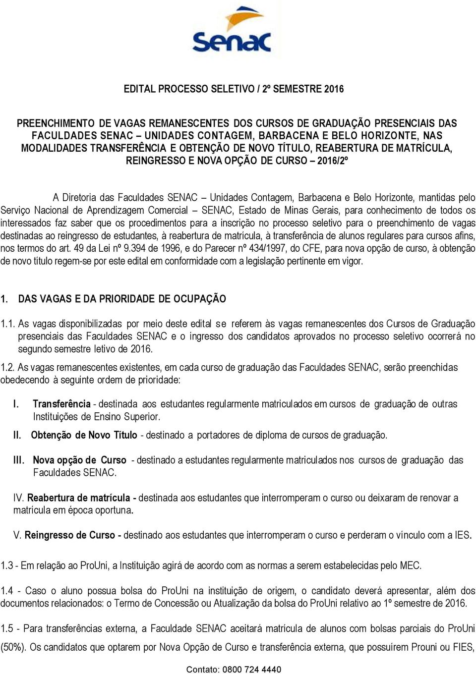 mantidas pelo Serviço Nacional de Aprendizagem Comercial SENAC, Estado de Minas Gerais, para conhecimento de todos os interessados faz saber que os procedimentos para a inscrição no processo seletivo