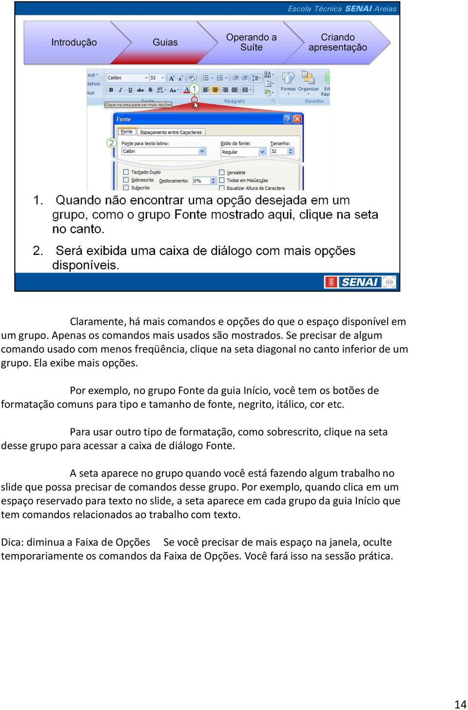 Por exemplo, no grupo Fonte da guia Início, você tem os botões de formatação comuns para tipo e tamanho de fonte, negrito, itálico, cor etc.