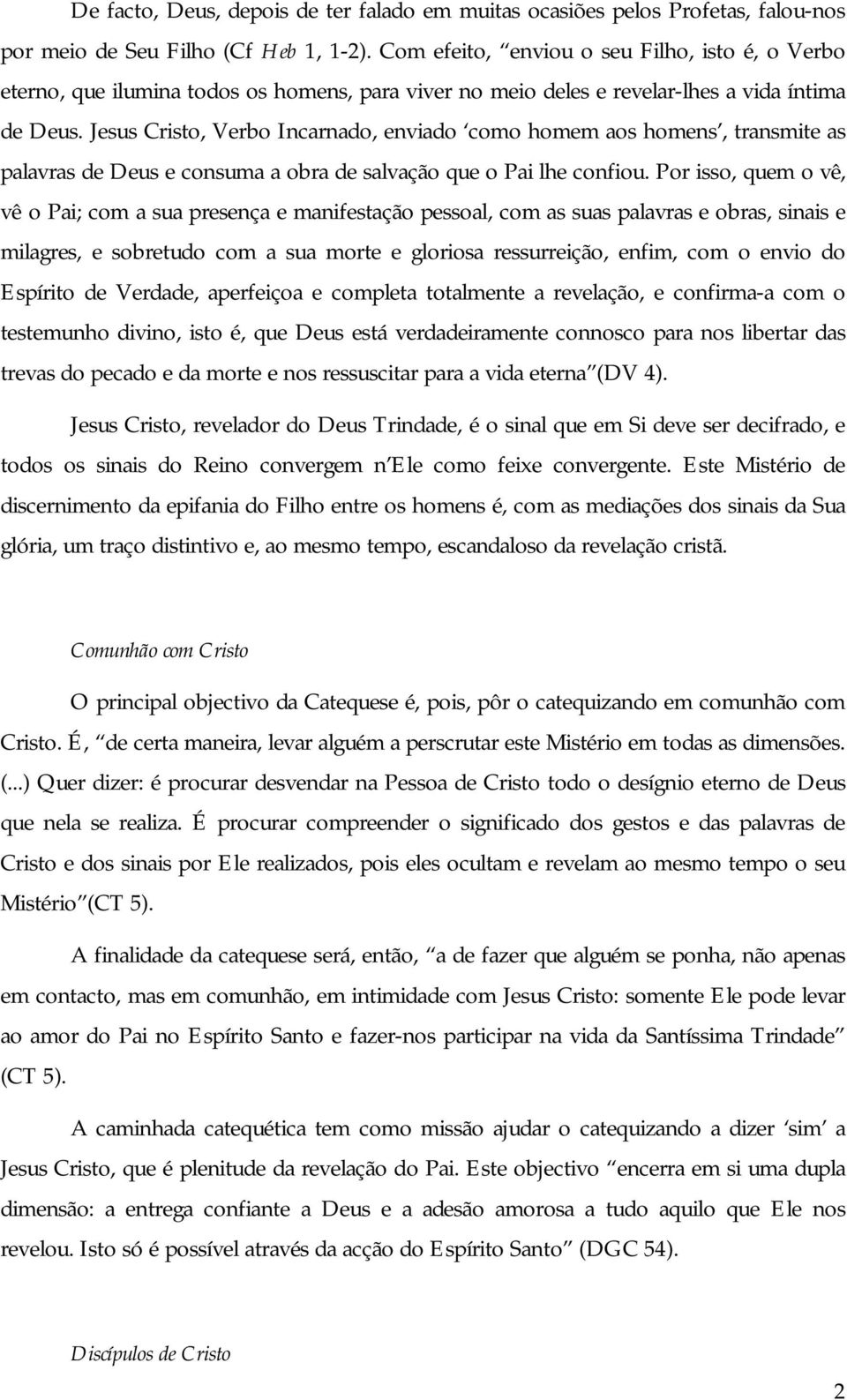 Jesus Cristo, Verbo Incarnado, enviado como homem aos homens, transmite as palavras de Deus e consuma a obra de salvação que o Pai lhe confiou.