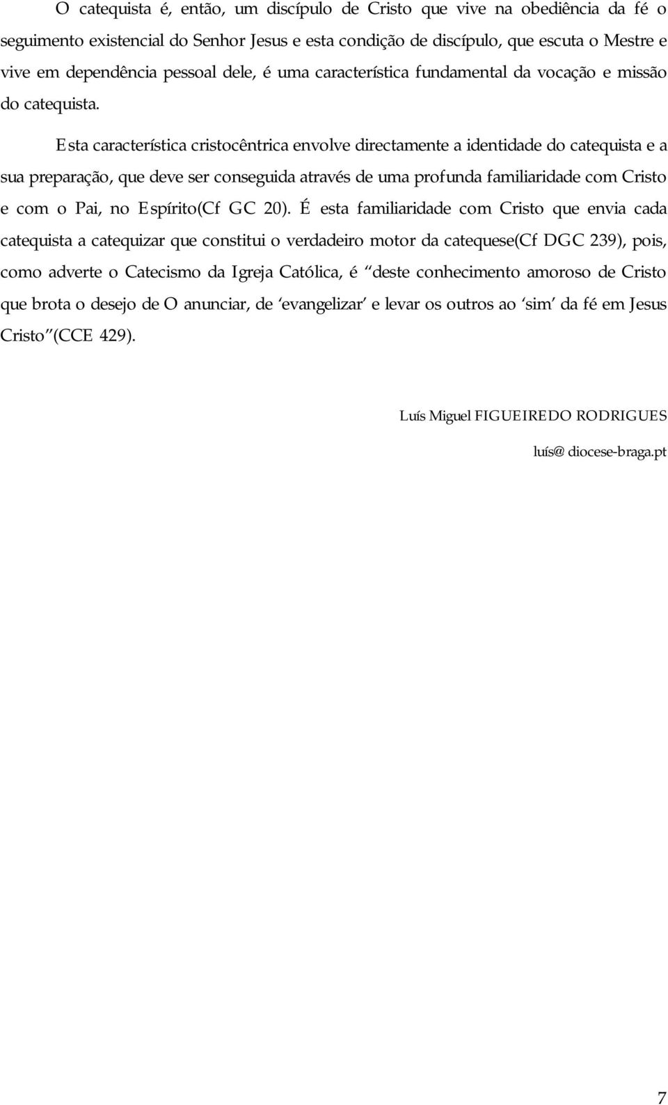 Esta característica cristocêntrica envolve directamente a identidade do catequista e a sua preparação, que deve ser conseguida através de uma profunda familiaridade com Cristo e com o Pai, no