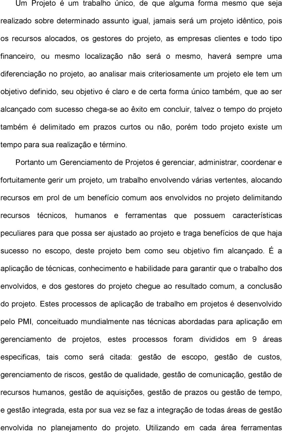 seu objetivo é claro e de certa forma único também, que ao ser alcançado com sucesso chega-se ao êxito em concluir, talvez o tempo do projeto também é delimitado em prazos curtos ou não, porém todo