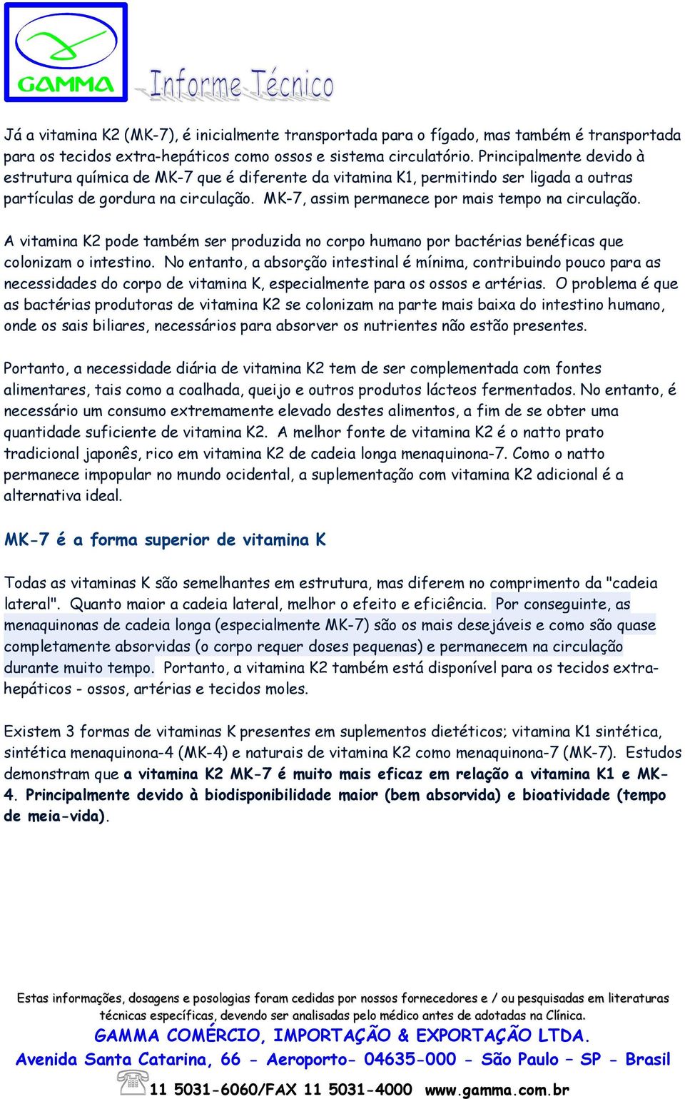 MK-7, assim permanece por mais tempo na circulação. A vitamina K2 pode também ser produzida no corpo humano por bactérias benéficas que colonizam o intestino.