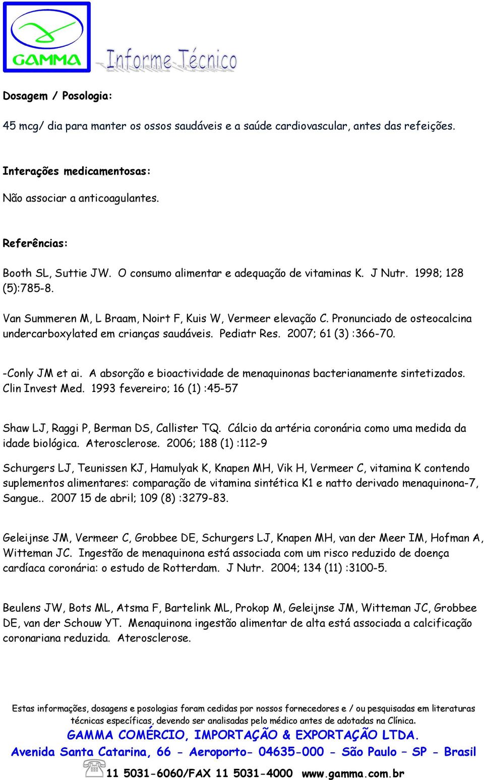 Pronunciado de osteocalcina undercarboxylated em crianças saudáveis. Pediatr Res. 2007; 61 (3) :366-70. -Conly JM et ai. A absorção e bioactividade de menaquinonas bacterianamente sintetizados.