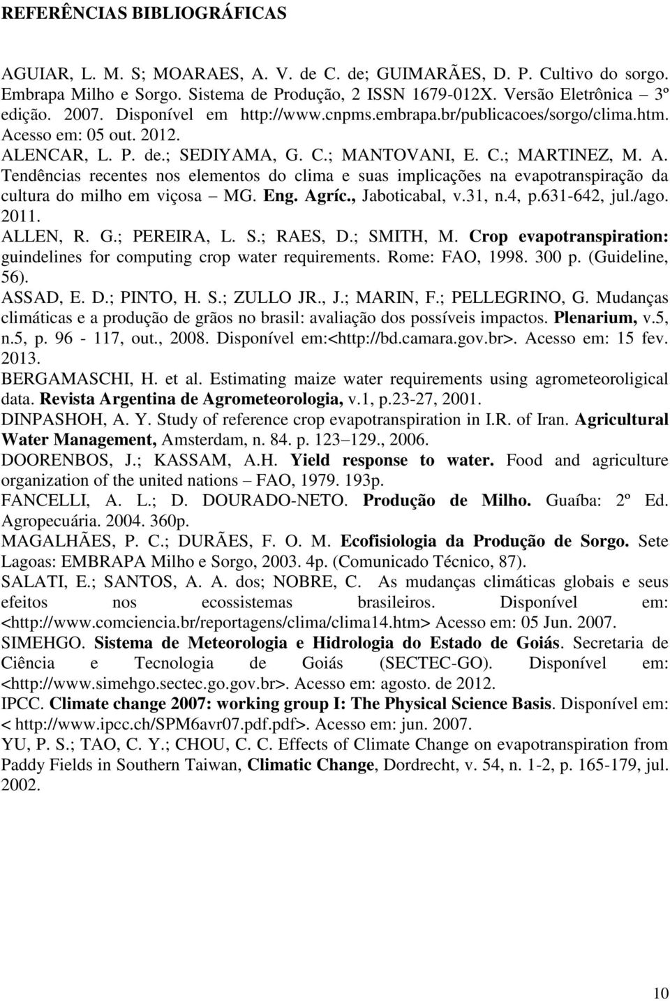 Eng. Agríc., Jaboticabal, v.31, n.4, p.631-642, jul./ago. 2011. ALLEN, R. G.; PEREIRA, L. S.; RAES, D.; SMITH, M. Crop evapotranspiration: guindelines for computing crop water requirements.