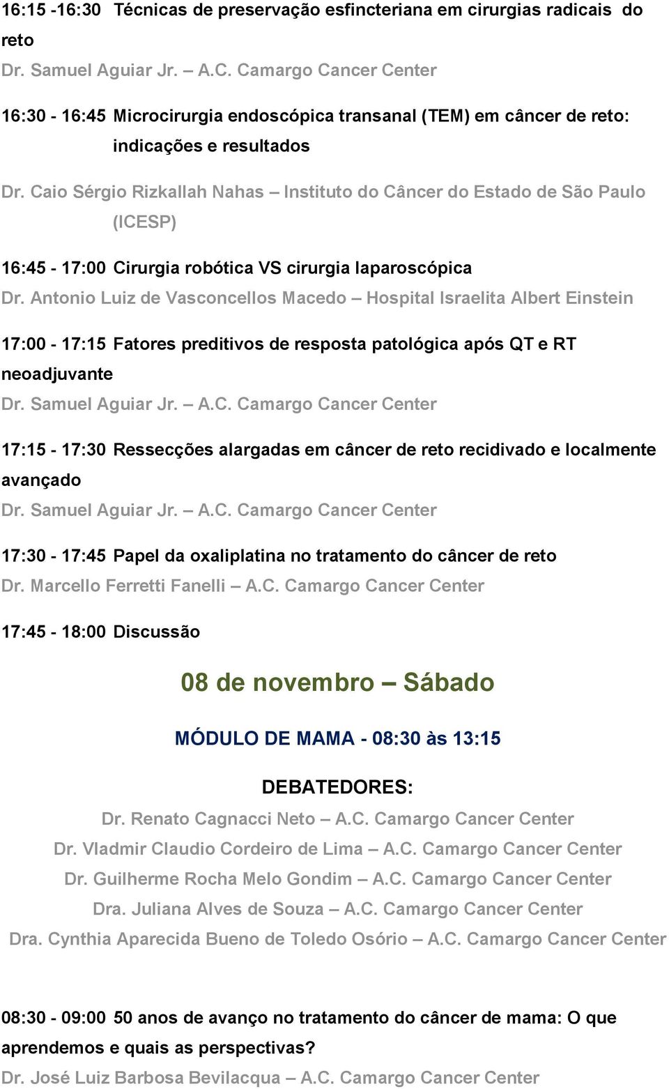 Caio Sérgio Rizkallah Nahas Instituto do Câncer do Estado de São Paulo (ICESP) 16:45-17:00 Cirurgia robótica VS cirurgia laparoscópica Dr.