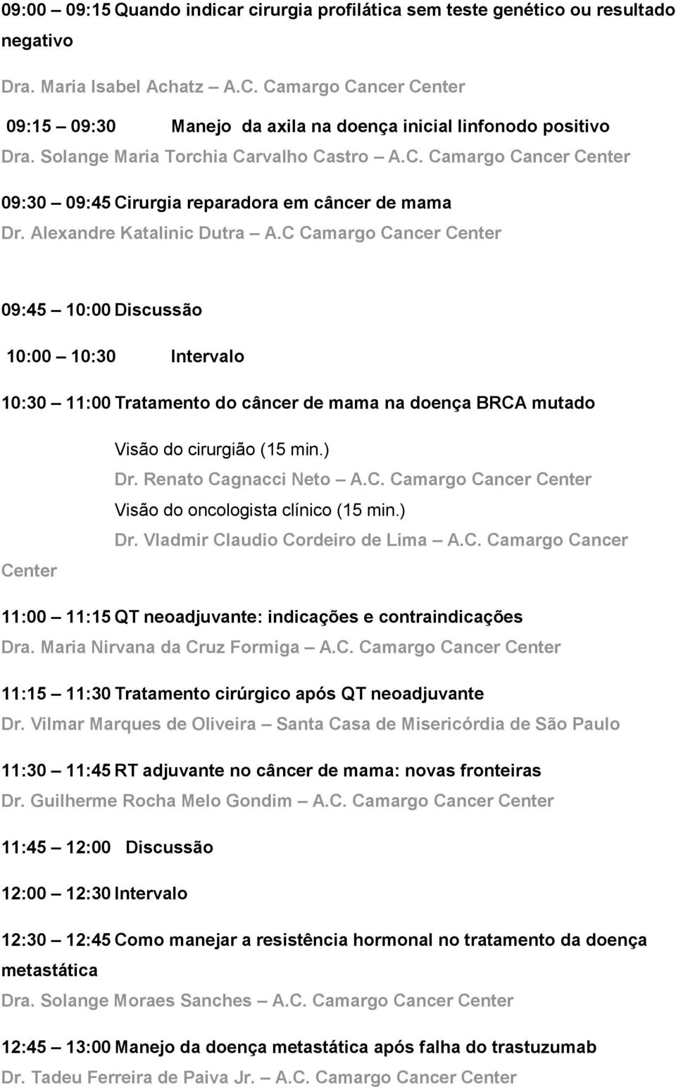 Alexandre Katalinic Dutra A.C Camargo Cancer Center 09:45 10:00 Discussão 10:00 10:30 Intervalo 10:30 11:00 Tratamento do câncer de mama na doença BRCA mutado Center Visão do cirurgião (15 min.) Dr.