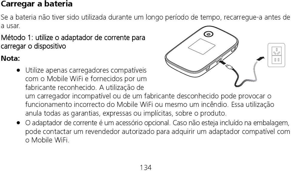 A utilização de um carregador incompatível ou de um fabricante desconhecido pode provocar o funcionamento incorrecto do Mobile WiFi ou mesmo um incêndio.