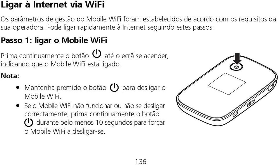 acender, indicando que o Mobile WiFi está ligado. Nota: Mantenha premido o botão para desligar o Mobile WiFi.