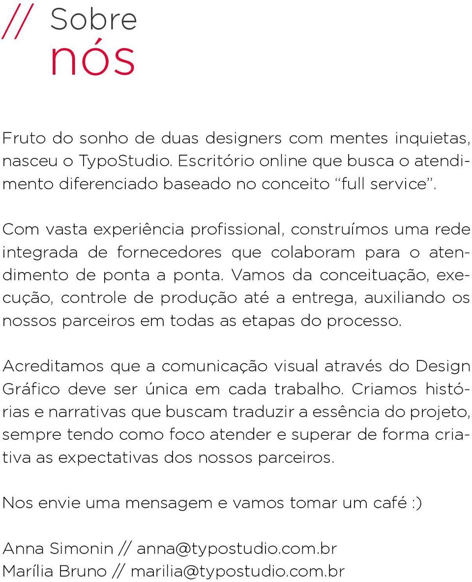 Vamos da conceituação, execução, controle de produção até a entrega, auxiliando os nossos parceiros em todas as etapas do processo.