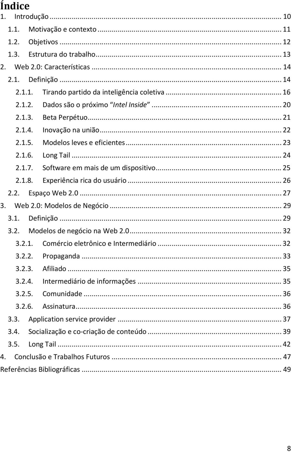 Software em mais de um dispositivo... 25 2.1.8. Experiência rica do usuário... 26 2.2. Espaço Web 2.0... 27 3. Web 2.0: Modelos de Negócio... 29 3.1. Definição... 29 3.2. Modelos de negócio na Web 2.