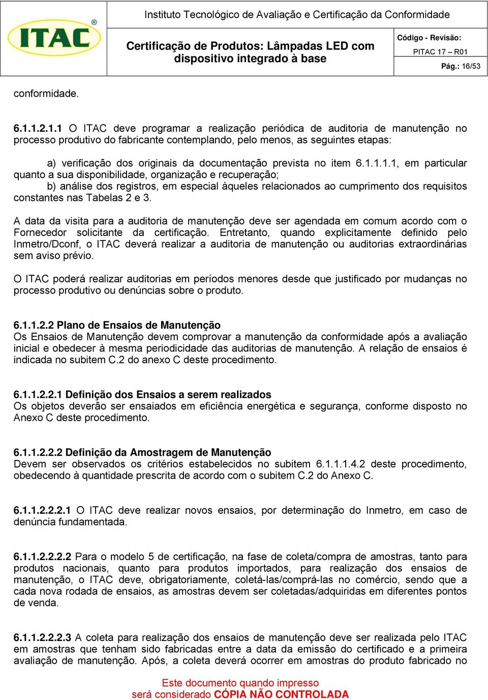 1.2.1.1 O ITAC deve programar a realização periódica de auditoria de manutenção no processo produtivo do fabricante contemplando, pelo menos, as seguintes etapas: a) verificação dos originais da