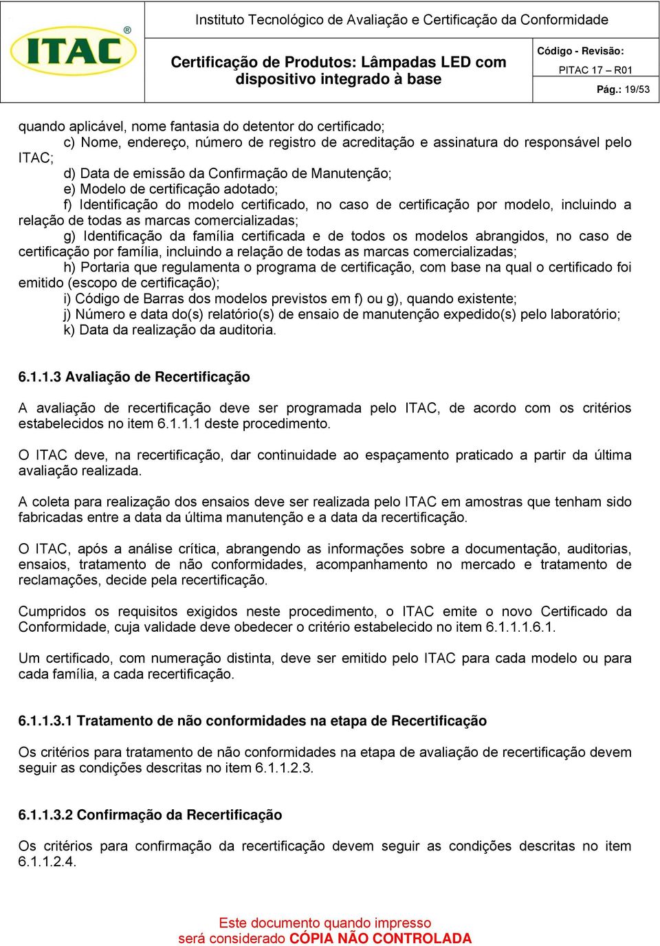 da família certificada e de todos os modelos abrangidos, no caso de certificação por família, incluindo a relação de todas as marcas comercializadas; h) Portaria que regulamenta o programa de