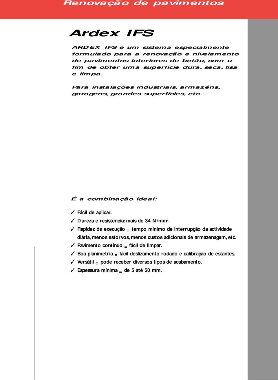 Dureza e resistência: mais de 4 N/mm. Rapidez de execução = tempo mínimo de interrupção da actividade diária, menos estorvos, menos custos adicionais de armazenagem, etc.