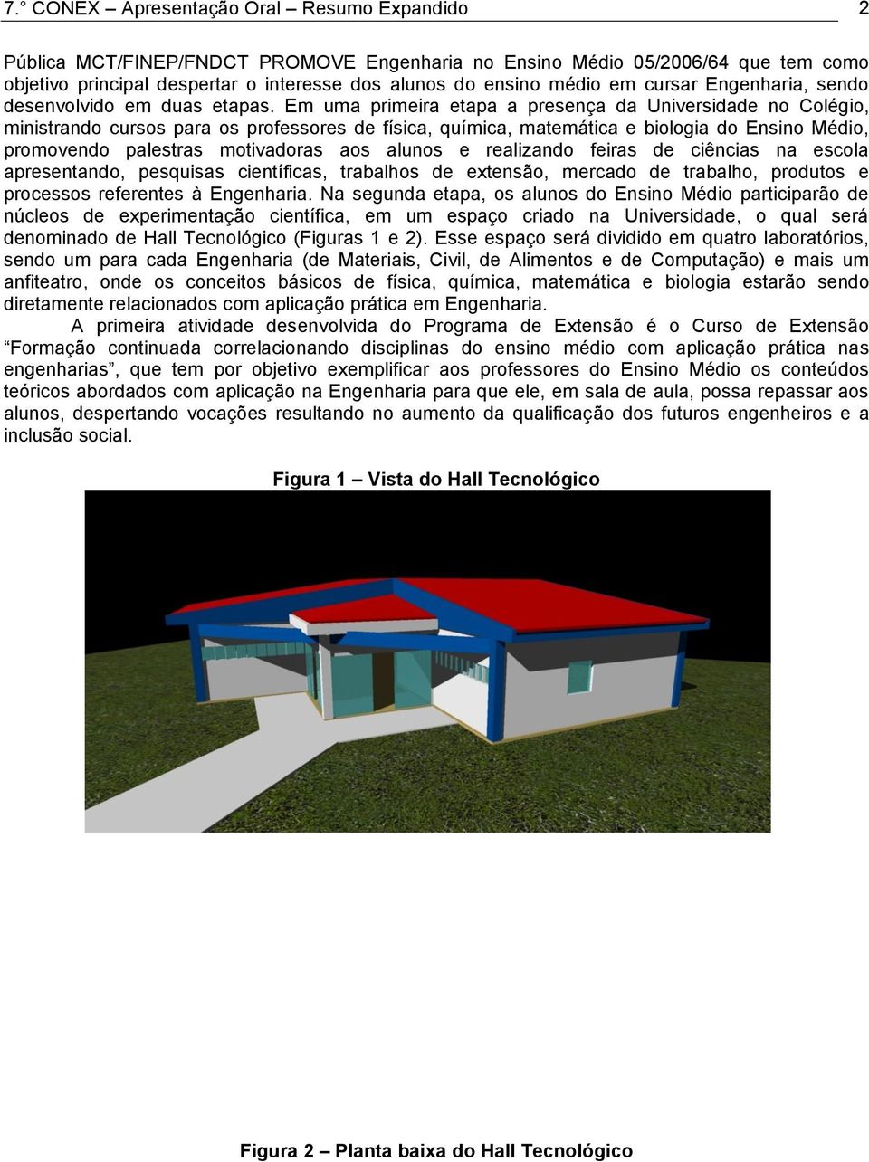 Em uma primeira etapa a presença da Universidade no Colégio, ministrando cursos para os professores de física, química, matemática e biologia do Ensino Médio, promovendo palestras motivadoras aos