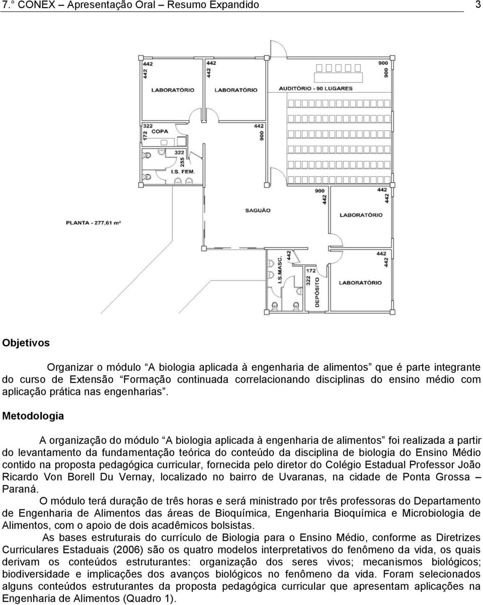 Metodologia A organização do módulo A biologia aplicada à engenharia de alimentos foi realizada a partir do levantamento da fundamentação teórica do conteúdo da disciplina de biologia do Ensino Médio