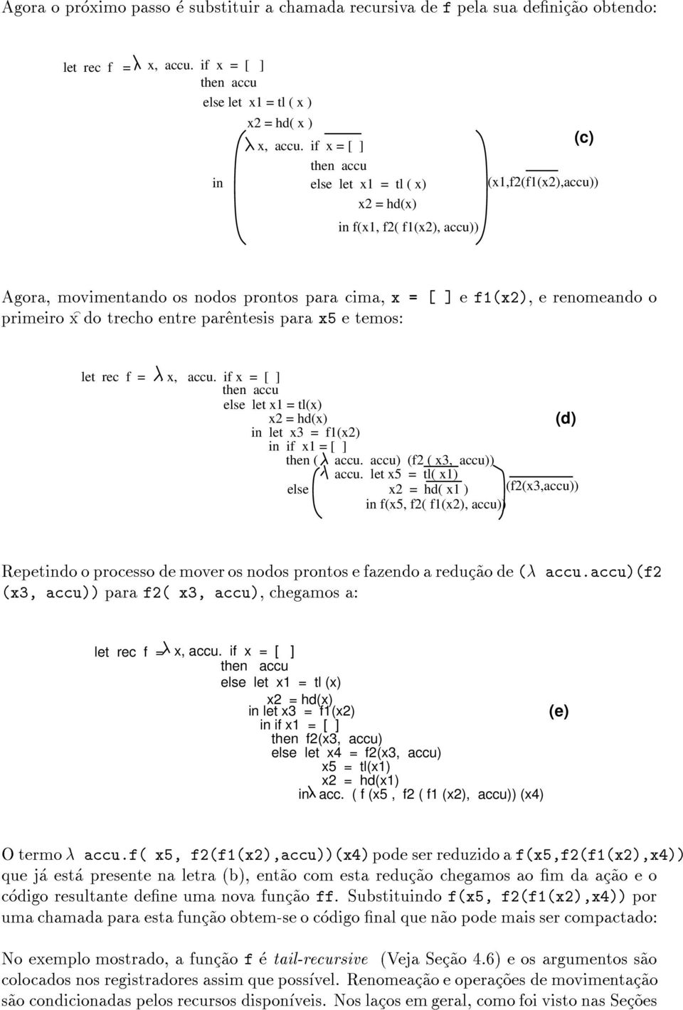 x do trecho entre par^entesis para x5 e temos: let rec f = x, accu. if x = [ ] then accu else let x1 = tl(x) x2 = hd(x) in let x3 = f1(x2) in if x1 = [ ] then ( accu. accu) (f2 ( x3, accu)) accu.