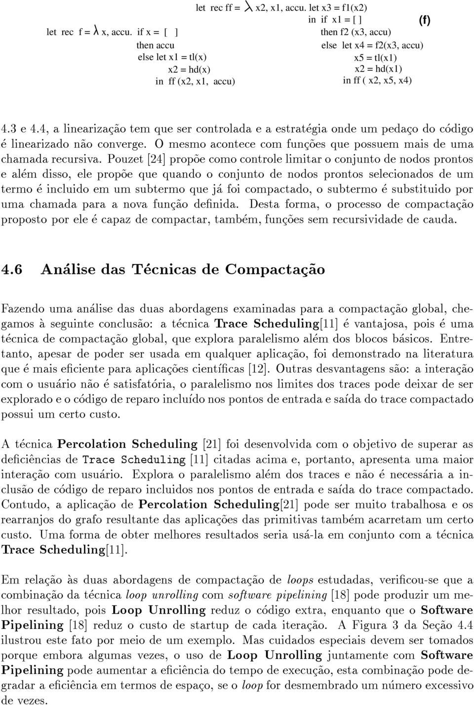 4, a linearizac~ao tem que ser controlada e a estrategia onde um pedaco do codigo e linearizado n~ao converge. O mesmo acontece com func~oes que possuem mais de uma chamada recursiva.