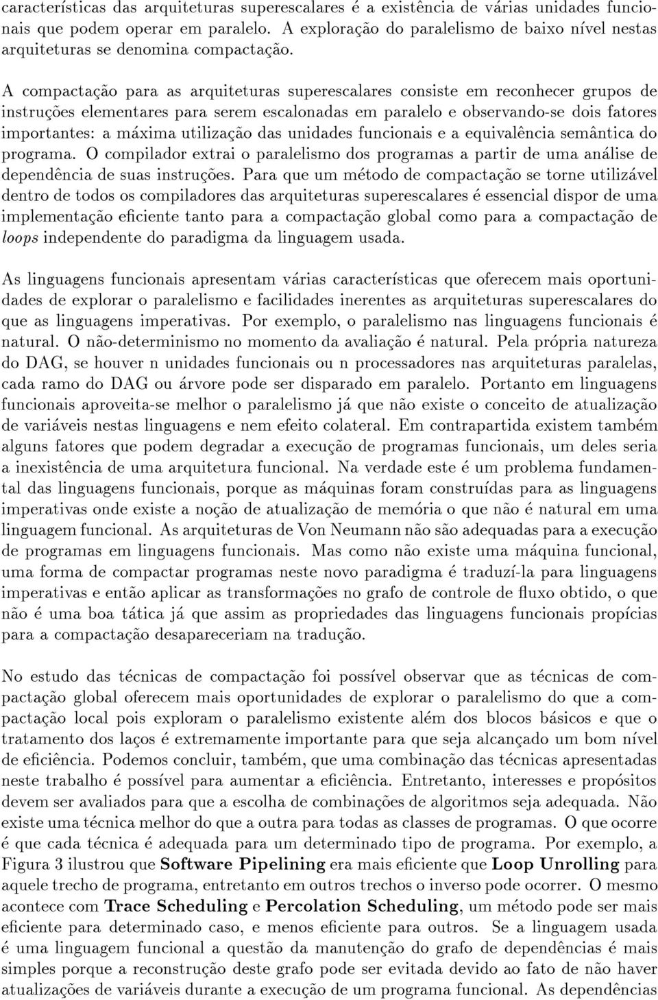 A compactac~ao para as arquiteturas superescalares consiste em reconhecer grupos de instruc~oes elementares para serem escalonadas em paralelo e observando-se dois fatores importantes: a maxima