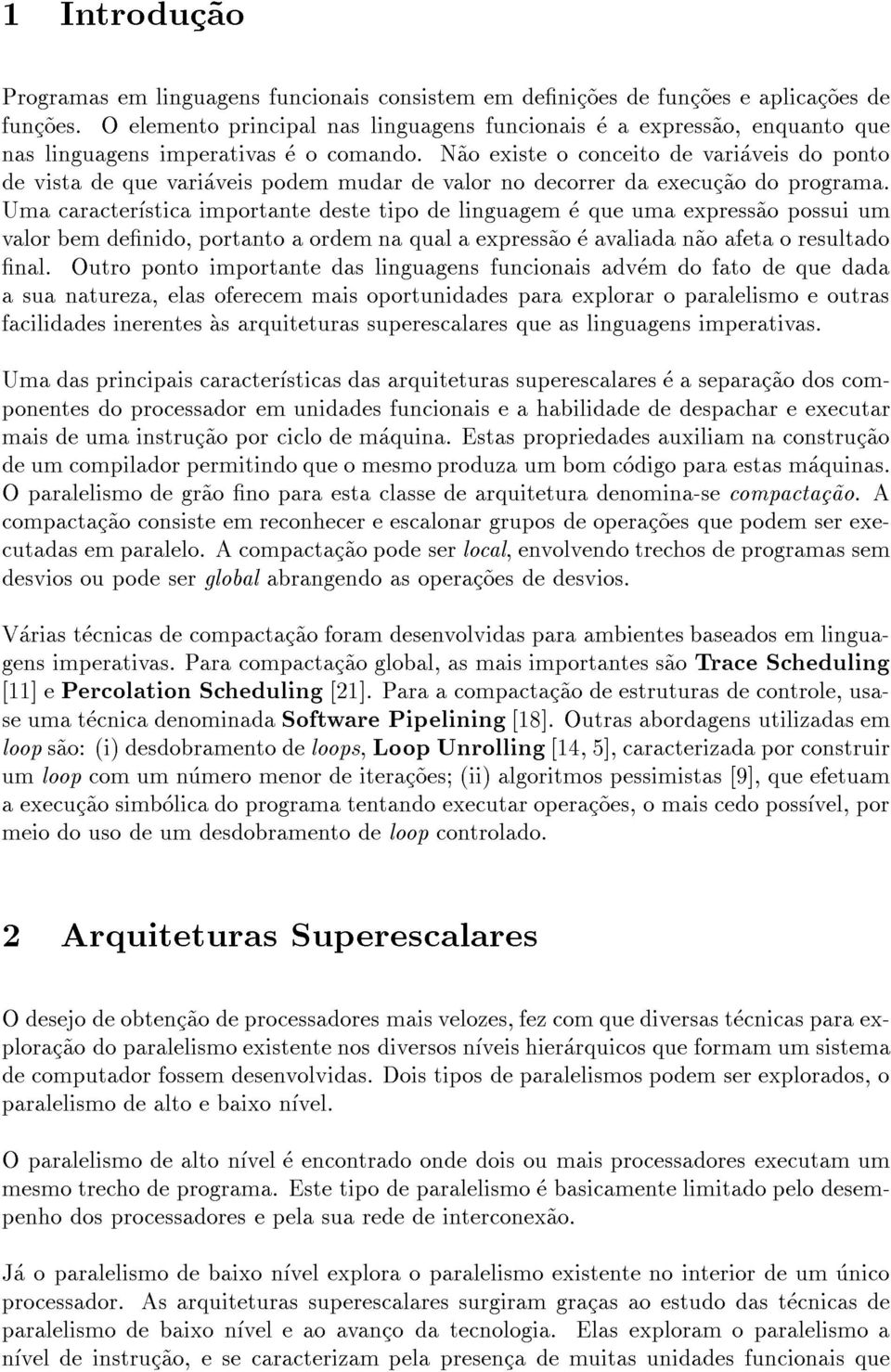 N~ao existe o conceito de variaveis do ponto de vista de que variaveis podem mudar de valor no decorrer da execuc~ao do programa.