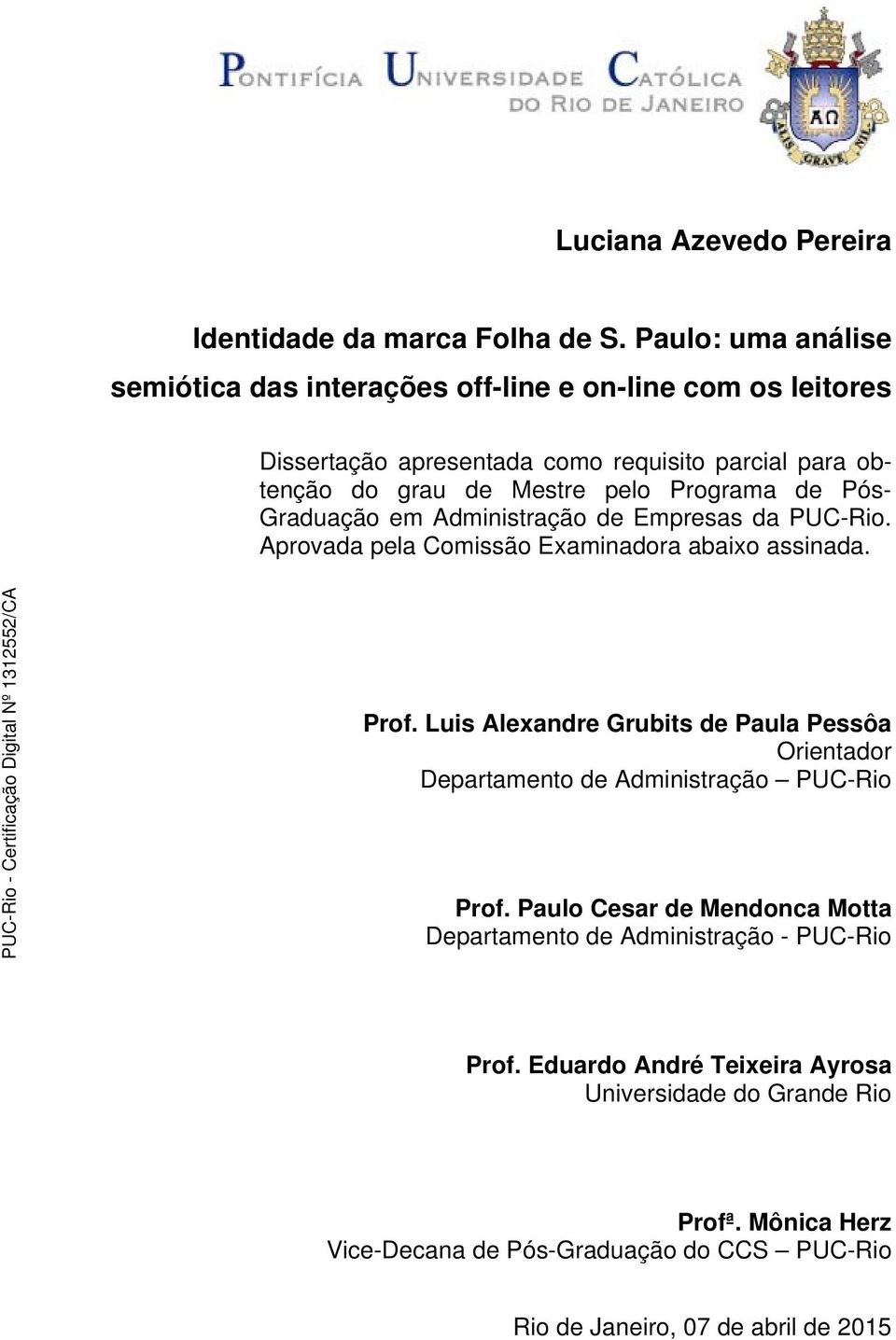 Programa de Pós- Graduação em Administração de Empresas da PUC-Rio. Aprovada pela Comissão Examinadora abaixo assinada. Prof.
