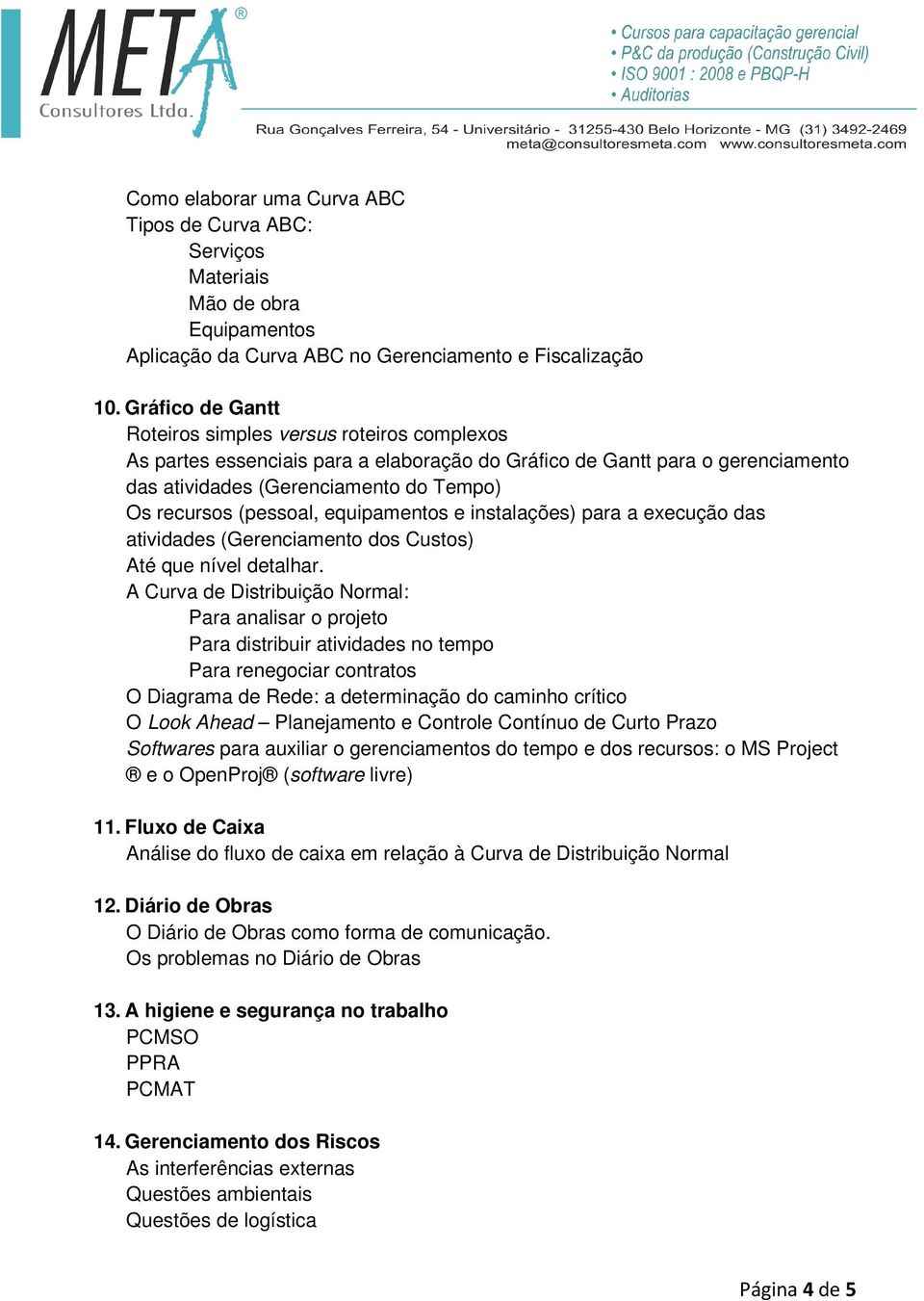 (pessoal, equipamentos e instalações) para a execução das atividades (Gerenciamento dos Custos) Até que nível detalhar.