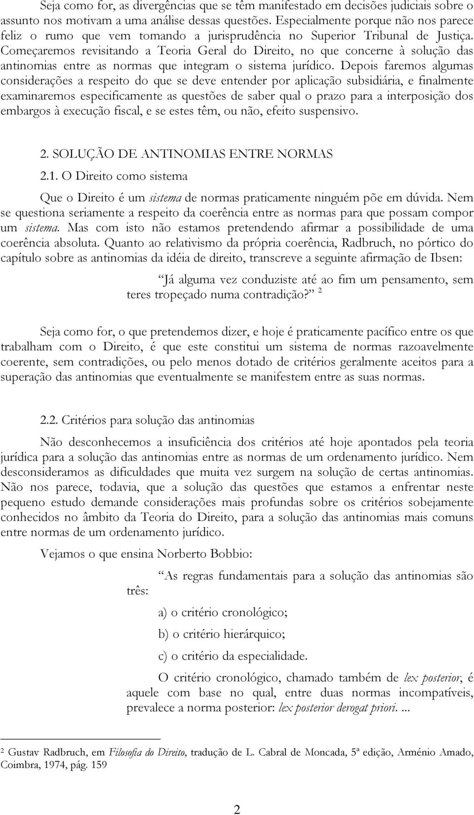 Começaremos revisitando a Teoria Geral do Direito, no que concerne à solução das antinomias entre as normas que integram o sistema jurídico.