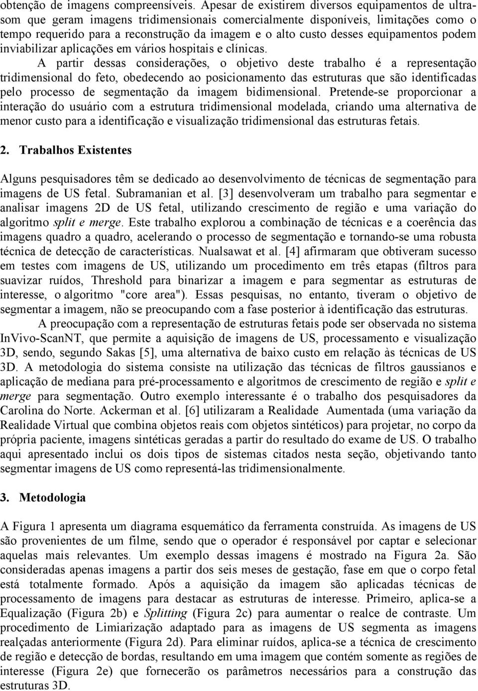 desses equipamentos podem inviabilizar aplicações em vários hospitais e clínicas.