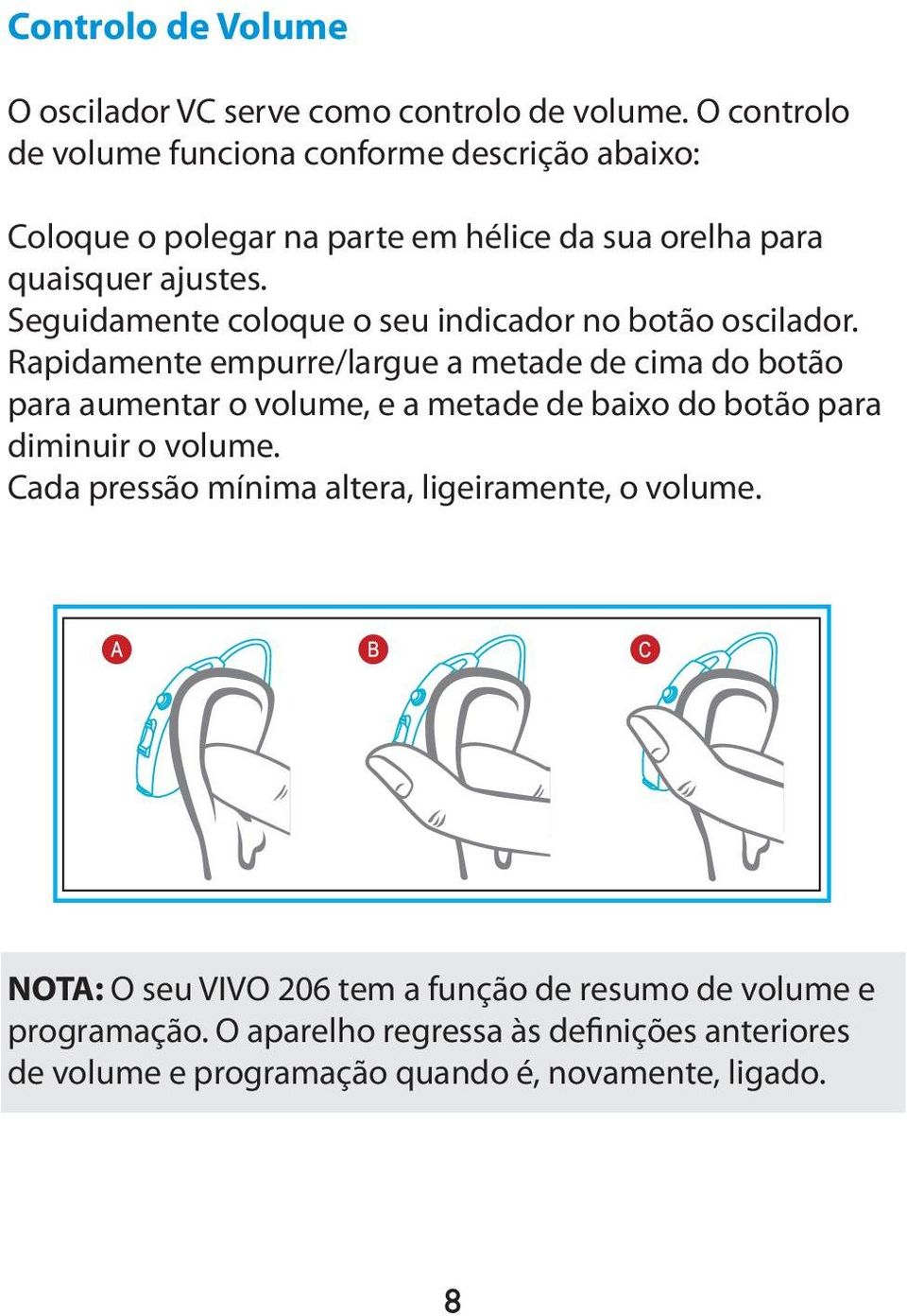 Seguidamente coloque o seu indicador no botão oscilador.