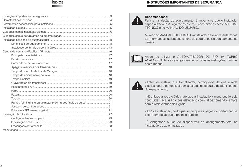 ..13 Central de comando Facility 4 Trimpots...16 Principais características...17 Padrão de fábrica...17 Comando no ciclo de abertura...17 Apagar a memória dos transmissores.