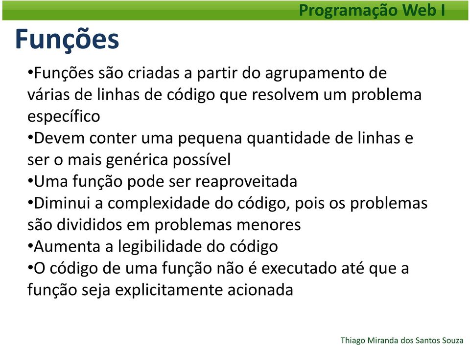 reaproveitada Diminui a complexidade do código, pois os problemas são divididos em problemas menores Aumenta