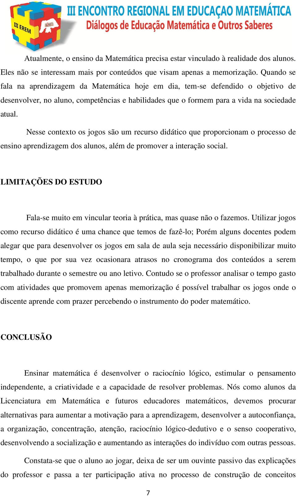 Nesse contexto os jogos são um recurso didático que proporcionam o processo de ensino aprendizagem dos alunos, além de promover a interação social.