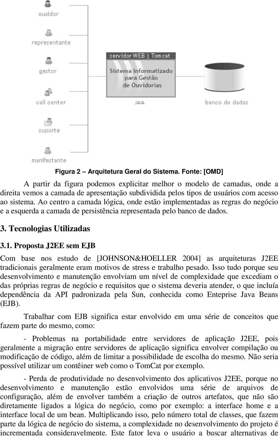 Ao centro a camada lógica, onde estão implementadas as regras do negócio e a esquerda a camada de persistência representada pelo banco de dados. 3. Tecnologias Utilizadas 3.1.