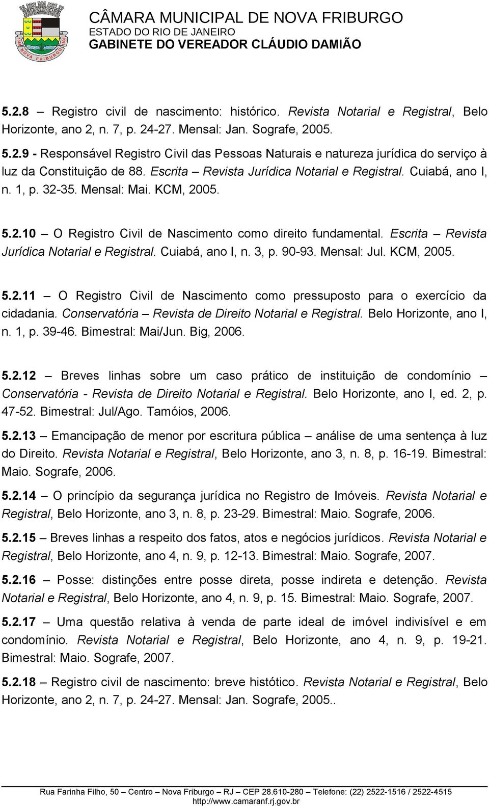 Escrita Revista Jurídica Notarial e Registral. Cuiabá, ano I, n. 3, p. 90-93. Mensal: Jul. KCM, 2005. 5.2.11 O Registro Civil de Nascimento como pressuposto para o exercício da cidadania.