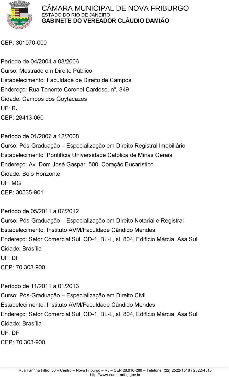 349 Cidade: Campos dos Goytacazes UF: RJ CEP: 28413-060 Período de 01/2007 a 12/2008 Curso: Pós-Graduação Especialização em Direito Registral Imobiliário