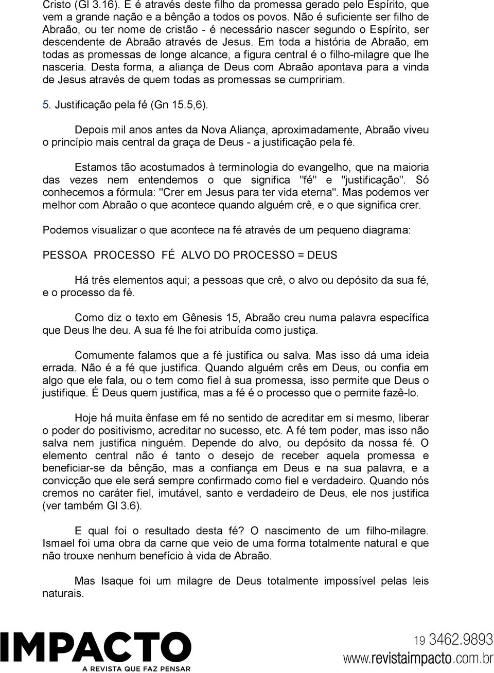 Em toda a história de Abraão, em todas as promessas de longe alcance, a figura central é o filho-milagre que lhe nasceria.