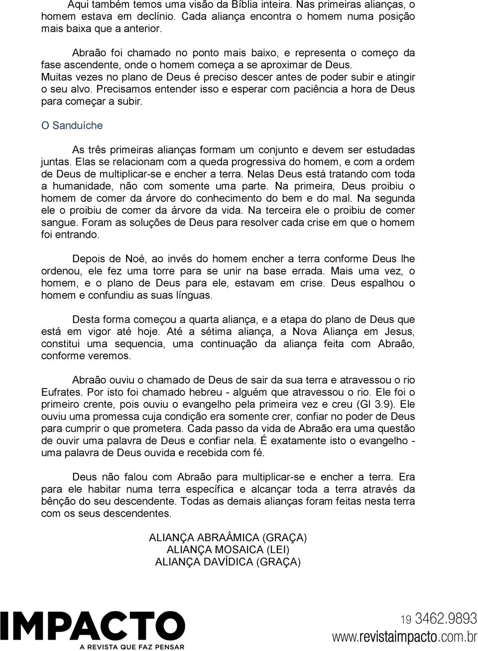 Muitas vezes no plano de Deus é preciso descer antes de poder subir e atingir o seu alvo. Precisamos entender isso e esperar com paciência a hora de Deus para começar a subir.