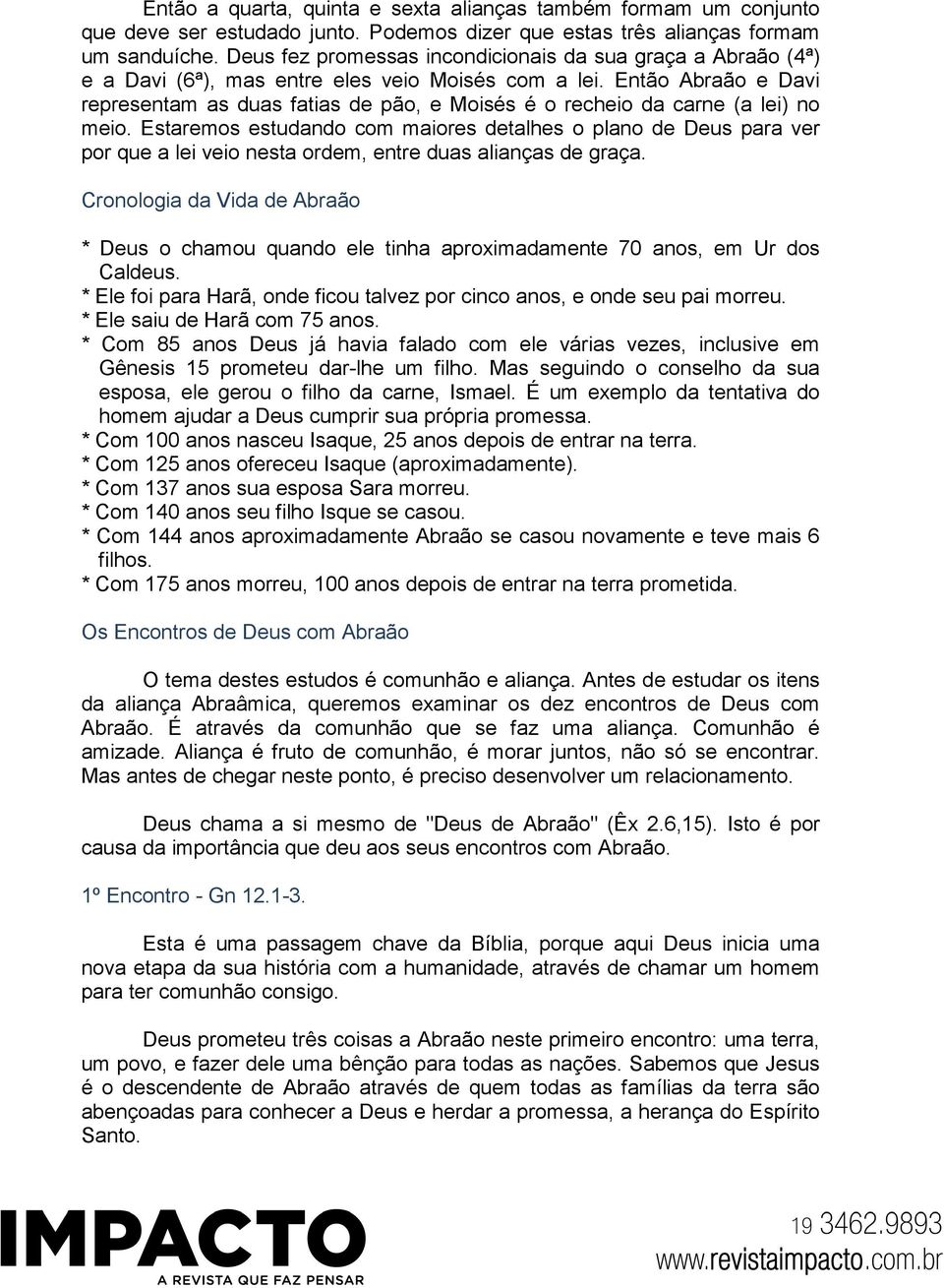 Então Abraão e Davi representam as duas fatias de pão, e Moisés é o recheio da carne (a lei) no meio.