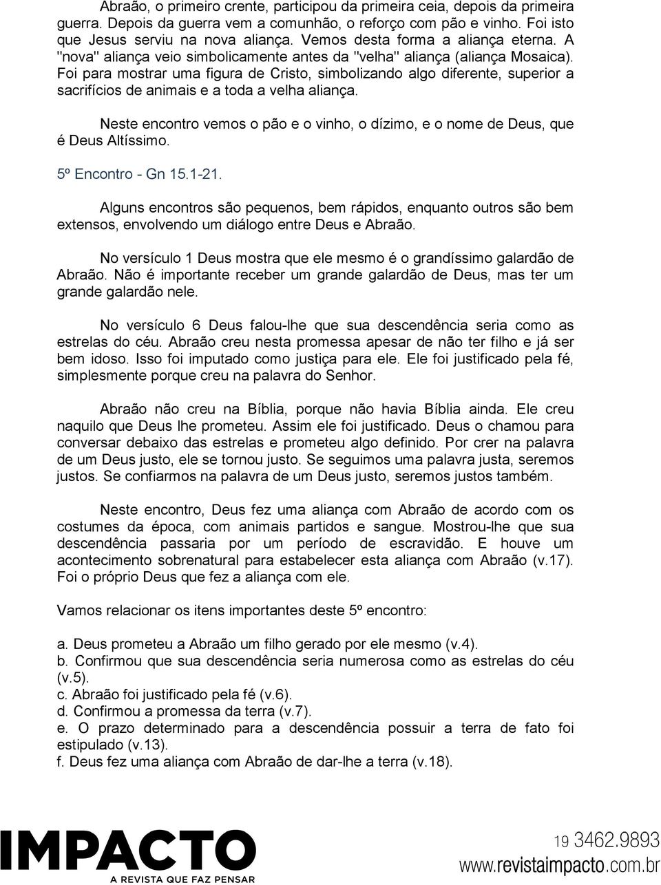 Foi para mostrar uma figura de Cristo, simbolizando algo diferente, superior a sacrifícios de animais e a toda a velha aliança.