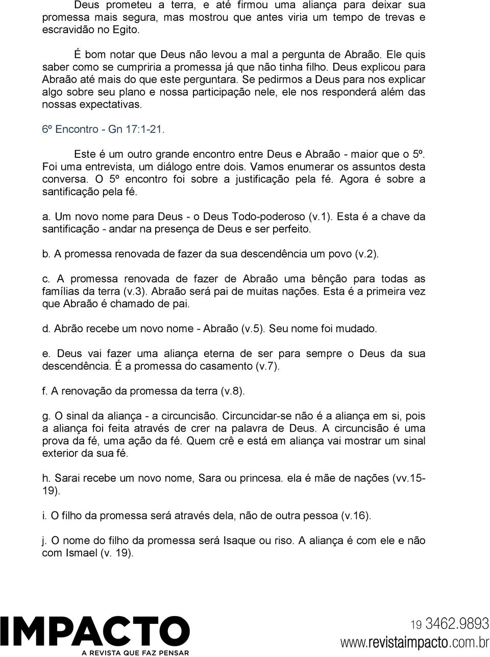 Se pedirmos a Deus para nos explicar algo sobre seu plano e nossa participação nele, ele nos responderá além das nossas expectativas. 6º Encontro - Gn 17:1-21.