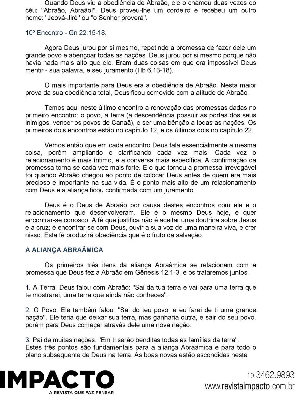 Deus jurou por si mesmo porque não havia nada mais alto que ele. Eram duas coisas em que era impossível Deus mentir - sua palavra, e seu juramento (Hb 6.13-18).