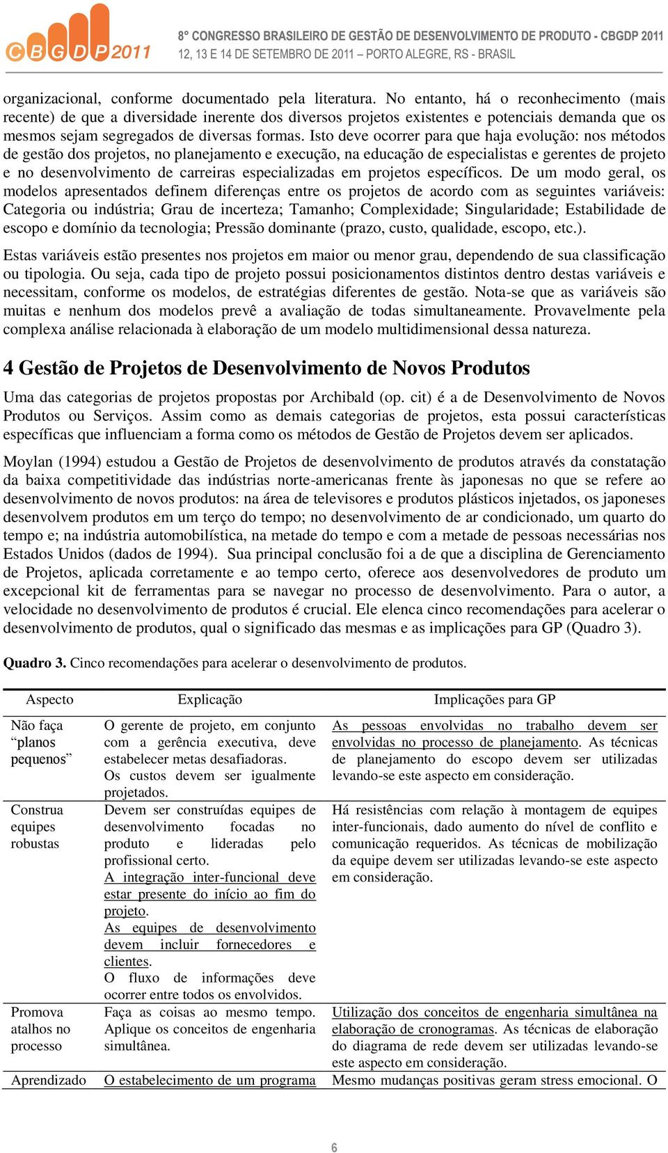 Isto deve ocorrer para que haja evolução: nos métodos de gestão dos projetos, no planejamento e execução, na educação de especialistas e gerentes de projeto e no desenvolvimento de carreiras