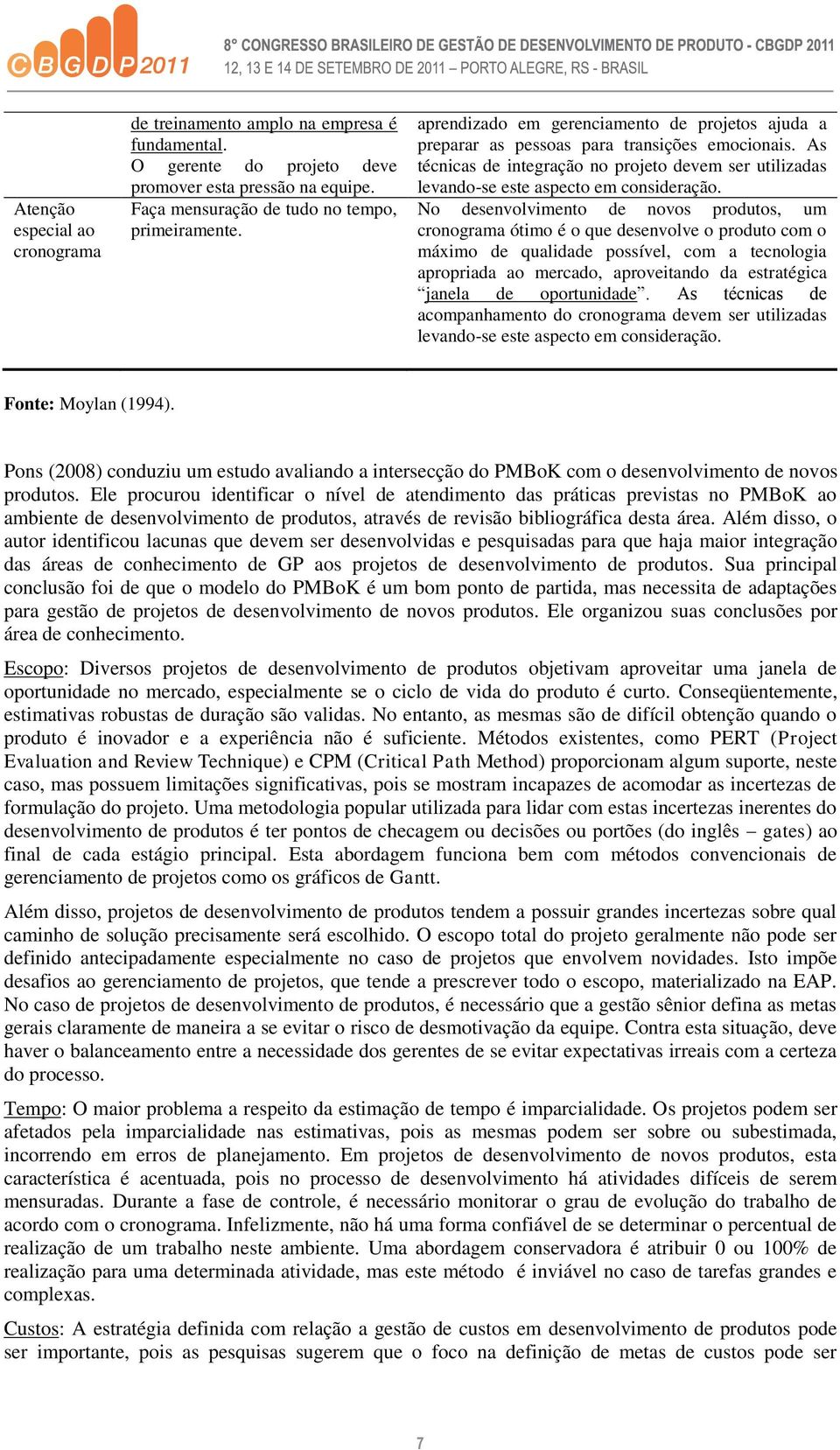 No desenvolvimento de novos produtos, um cronograma ótimo é o que desenvolve o produto com o máximo de qualidade possível, com a tecnologia apropriada ao mercado, aproveitando da estratégica janela