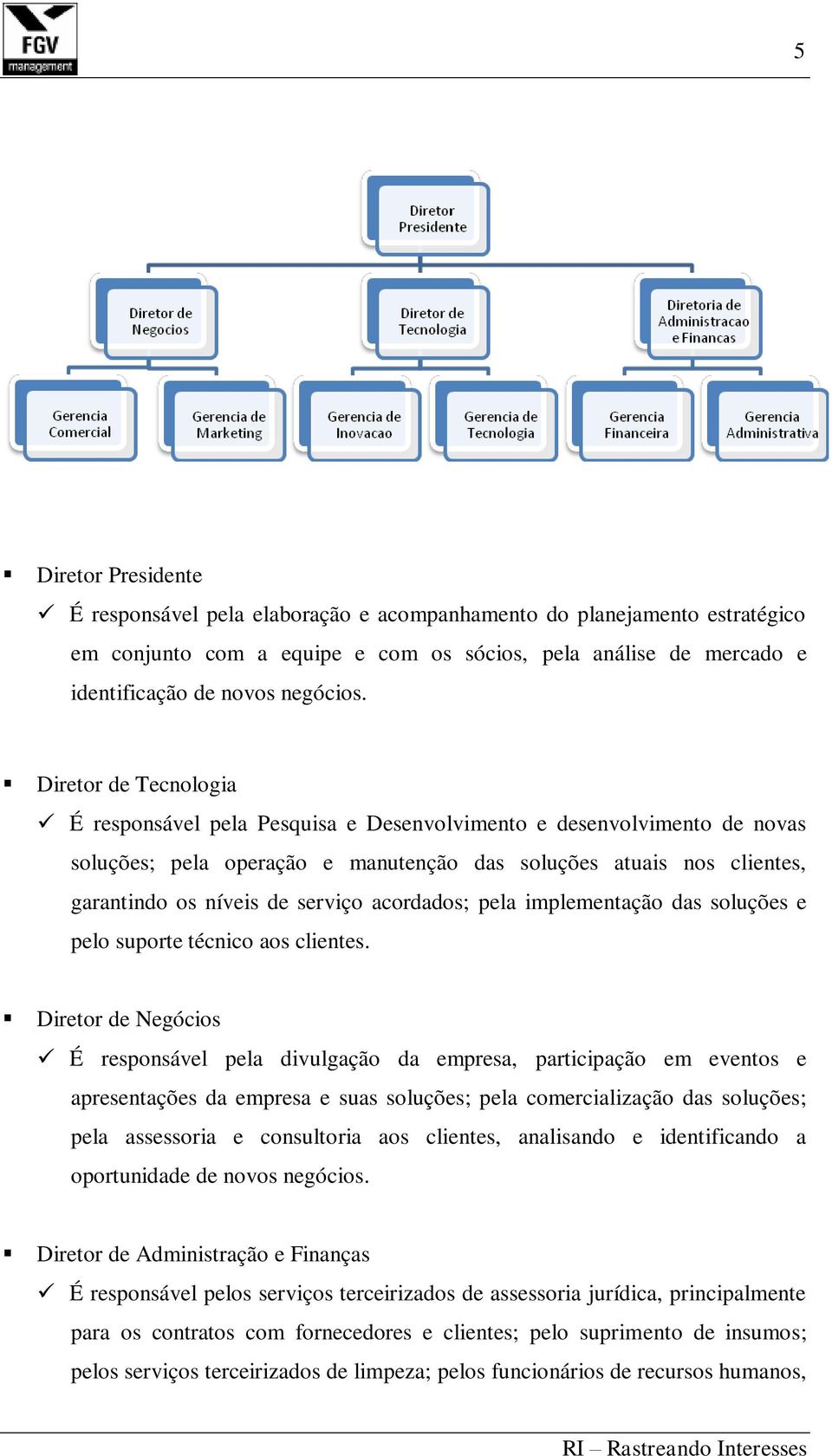 acordados; pela implementação das soluções e pelo suporte técnico aos clientes.