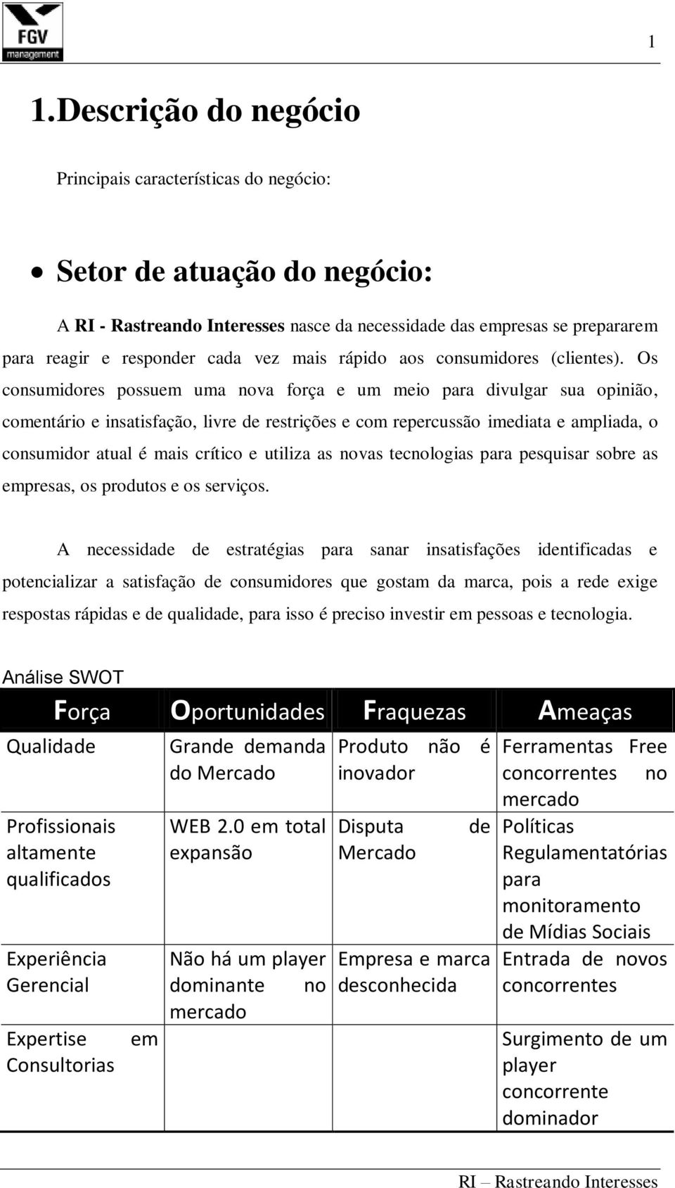 Os consumidores possuem uma nova força e um meio para divulgar sua opinião, comentário e insatisfação, livre de restrições e com repercussão imediata e ampliada, o consumidor atual é mais crítico e