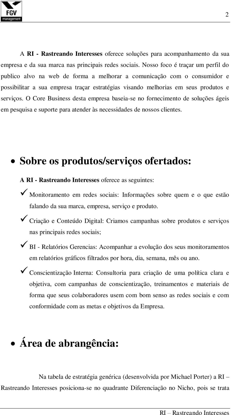 O Core Business desta empresa baseia-se no fornecimento de soluções ágeis em pesquisa e suporte para atender às necessidades de nossos clientes.